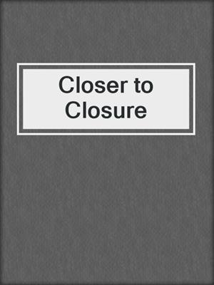 cover image of Closer to Closure