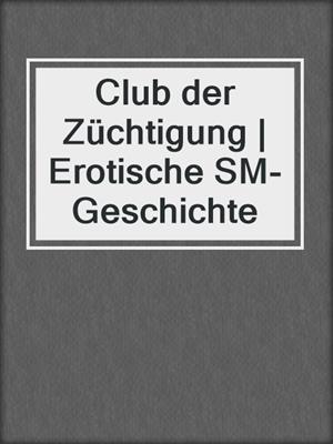 cover image of Club der Züchtigung | Erotische SM-Geschichte