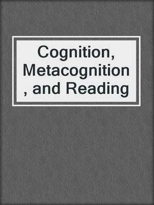 Cognition, Metacognition, and Reading