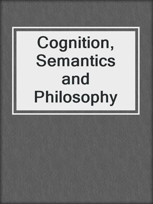 Cognition, Semantics and Philosophy