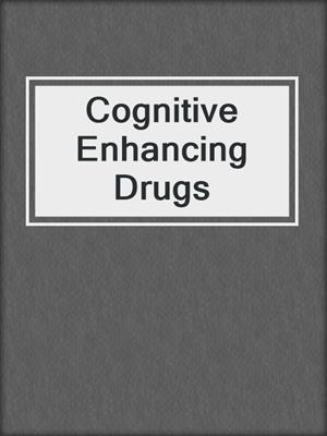 Cognitive Enhancing Drugs