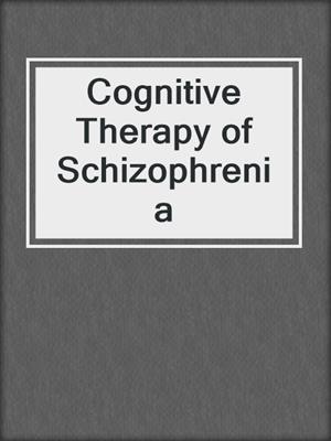 Cognitive Therapy of Schizophrenia