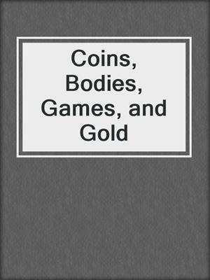 cover image of Coins, Bodies, Games, and Gold