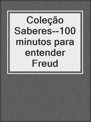 cover image of Coleção Saberes--100 minutos para entender Freud
