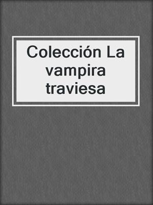 cover image of Colección La vampira traviesa