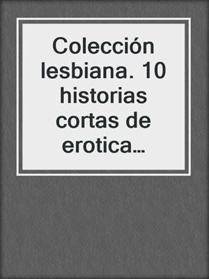 cover image of Colección lesbiana. 10 historias cortas de erotica lesbiana