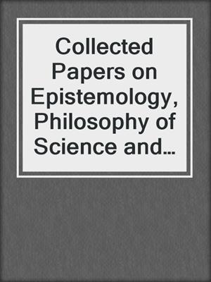 Collected Papers on Epistemology, Philosophy of Science and History of Philosophy