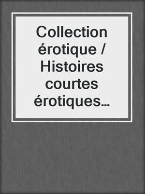 cover image of Collection érotique / Histoires courtes érotiques sales--Les femmes aiment le sexe