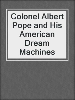 Colonel Albert Pope and His American Dream Machines
