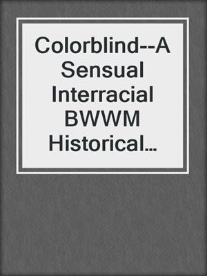 cover image of Colorblind--A Sensual Interracial BWWM Historical Erotic Romance Short Story from Steam Books