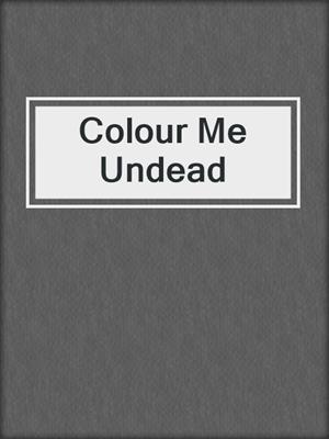 cover image of Colour Me Undead