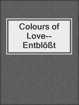 cover image of Colours of Love--Entblößt
