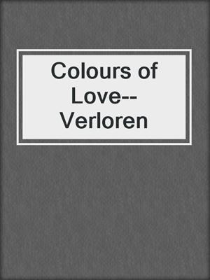 cover image of Colours of Love--Verloren