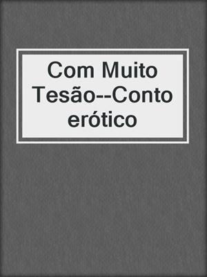 cover image of Com Muito Tesão--Conto erótico