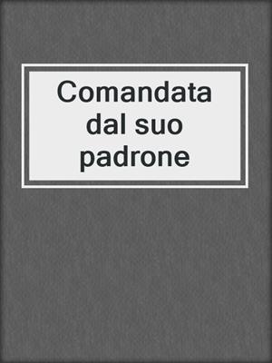 cover image of Comandata dal suo padrone