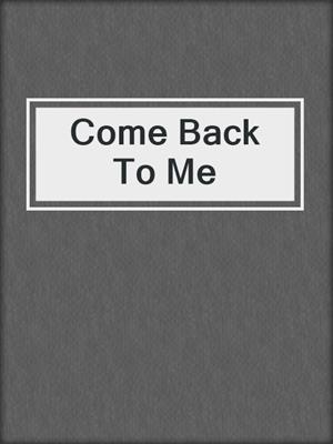 cover image of Come Back To Me
