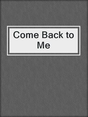 cover image of Come Back to Me