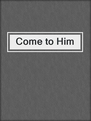 cover image of Come to Him