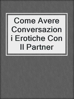 cover image of Come Avere Conversazioni Erotiche Con Il Partner