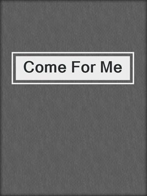 cover image of Come For Me