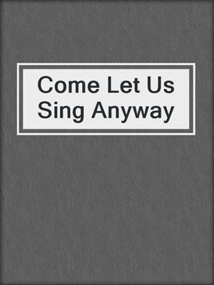 cover image of Come Let Us Sing Anyway