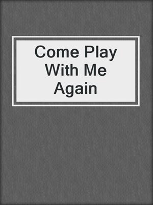 Come Play With Me Again