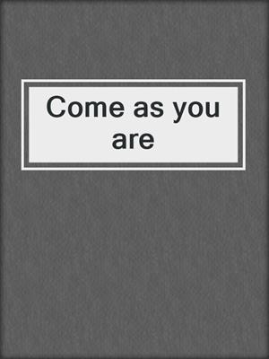 cover image of Come as you are