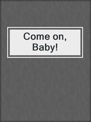 cover image of Come on, Baby!