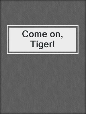 cover image of Come on, Tiger!