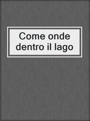 cover image of Come onde dentro il lago
