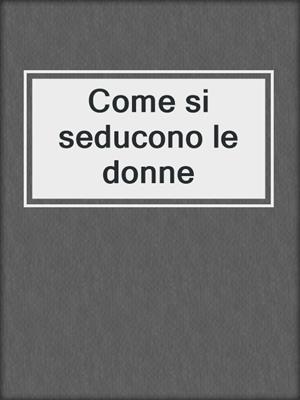 cover image of Come si seducono le donne