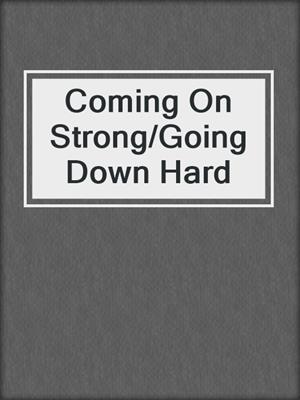 cover image of Coming On Strong/Going Down Hard
