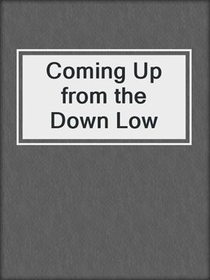 cover image of Coming Up from the Down Low