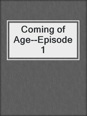 cover image of Coming of Age--Episode 1