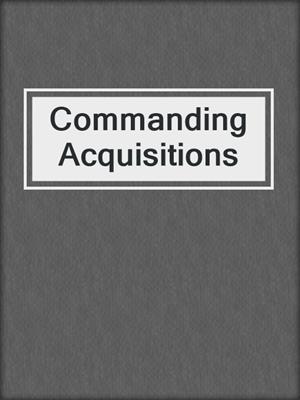 cover image of Commanding Acquisitions
