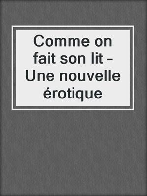 cover image of Comme on fait son lit – Une nouvelle érotique