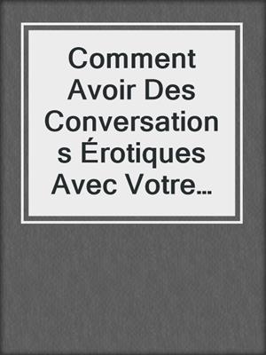 Comment Avoir Des Conversations Érotiques Avec Votre Partenaire