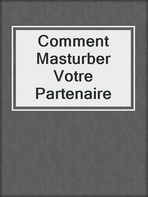 cover image of Comment Masturber Votre Partenaire