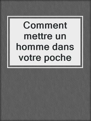 cover image of Comment mettre un homme dans votre poche