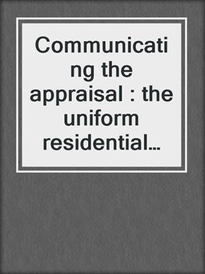 Communicating the appraisal : the uniform residential appraisal report 2d.