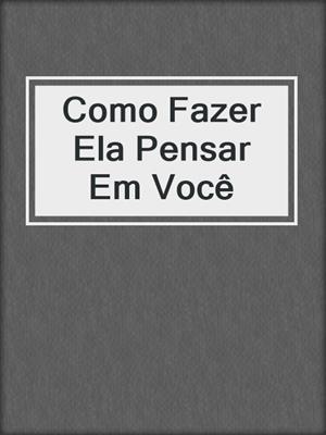 cover image of Como Fazer Ela Pensar Em Você