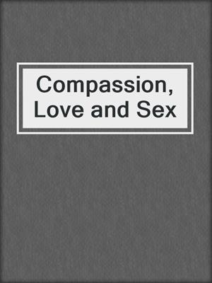 cover image of Compassion, Love and Sex