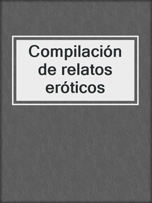 cover image of Compilación de relatos eróticos