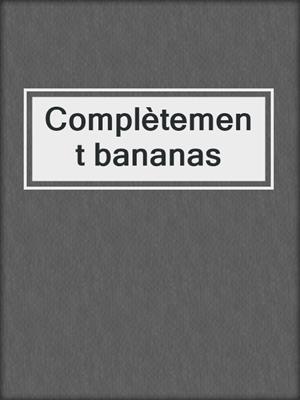 cover image of Complètement bananas