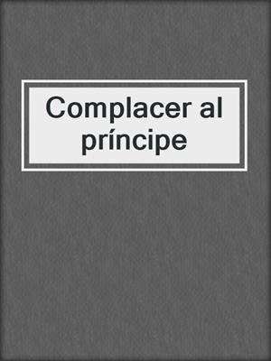 cover image of Complacer al príncipe