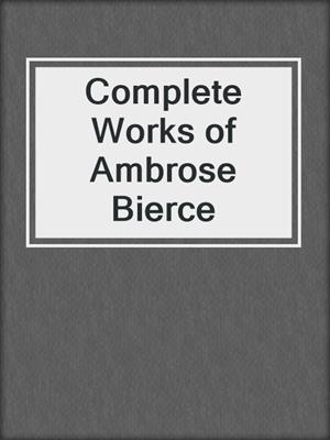 cover image of Complete Works of Ambrose Bierce