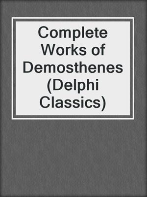 cover image of Complete Works of Demosthenes (Delphi Classics)