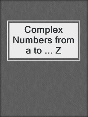 Complex Numbers from a to ... Z