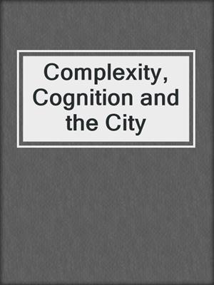 Complexity, Cognition and the City