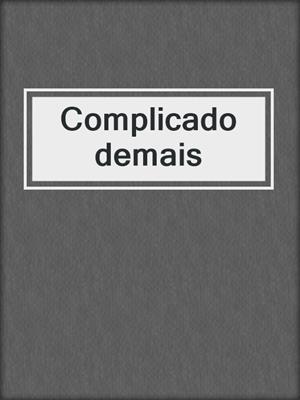 cover image of Complicado demais